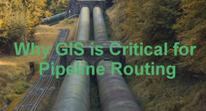 Why GIS Is Critical for Pipeline Routing